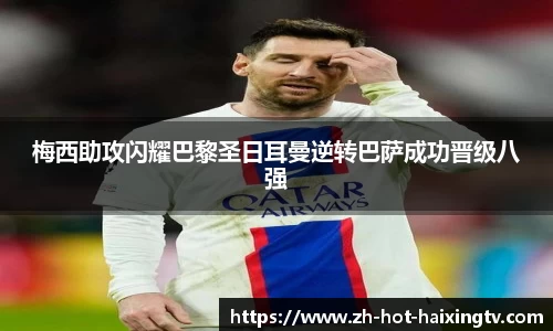 梅西助攻闪耀巴黎圣日耳曼逆转巴萨成功晋级八强