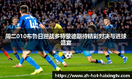 周二010布鲁日迎战多特蒙德期待精彩对决与进球盛宴